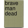 Brave Man Dead door Hannah I. Blank