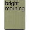 Bright Morning door Maria M. Grant