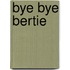 Bye Bye Bertie