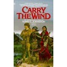 Carry The Wind door Terry C. Johnston