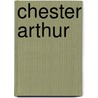 Chester Arthur door Heidi M.D. Elston