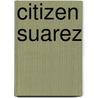 Citizen Suarez by Guillermo Verdecchia
