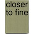 Closer to Fine