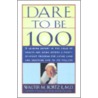 Dare to Be 100 door Walter M. Bortzii