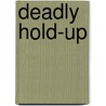 Deadly Hold-Up door Jim Priebe