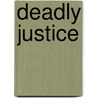 Deadly Justice door Kenneth Clarke