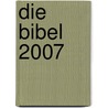 Die Bibel 2007 door Onbekend