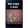 Die Like A Man by Ted Neiswanger