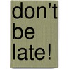 Don't Be Late! by Jane Crebbin