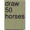 Draw 50 Horses by Lee J. Ames
