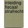 Inleiding fiscaal strafrecht door Onbekend