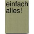 Einfach alles!