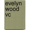 Evelyn Wood Vc door Stephen Manning