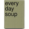 Every Day Soup door Anne Sheasby