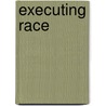 Executing Race door Sharon M. Harris