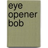 Eye Opener Bob by Sj James Martin