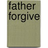 Father Forgive by Robin Oake