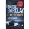Fear The Worst by Linwood Barclay