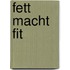 Fett macht fit