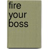 Fire Your Boss door Stephen M. Pollan