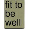 Fit To Be Well by Steven M. Thygerson