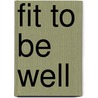 Fit To Be Well door Steven M. Thygerson