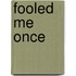 Fooled Me Once