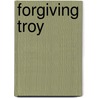 Forgiving Troy door Thom Bierdz