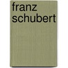 Franz Schubert by Richard Heuberger