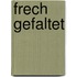 Frech gefaltet