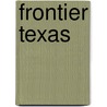 Frontier Texas by Robert F. Pace