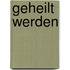 Geheilt werden