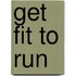 Get Fit to Run