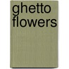 Ghetto Flowers door Francis Oliver Lynn