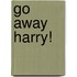 Go Away Harry!