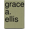 Grace A. Ellis by Unknown