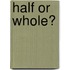 Half or Whole?