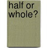 Half or Whole? door Susan Meredith