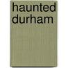 Haunted Durham door Darren W. Ritson