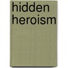Hidden Heroism by Robert B. Edgerton