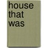 House That Was