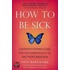 How To Be Sick