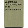 Vegetatieve herkenning van onze graslandplanten door D.M. de Vries