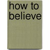 How to Believe by Ralph W. Sockman