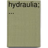 Hydraulia; ... door William Matthews