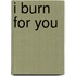 I Burn for You