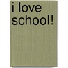 I Love School! door Philemon Sturges