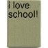 I Love School!
