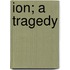 Ion; A Tragedy