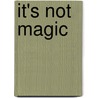It's Not Magic door Jim Zawacki